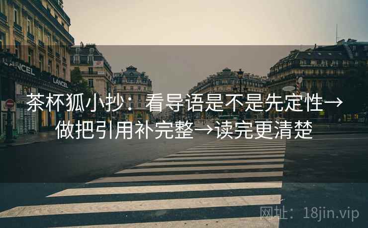 茶杯狐小抄：看导语是不是先定性→做把引用补完整→读完更清楚
