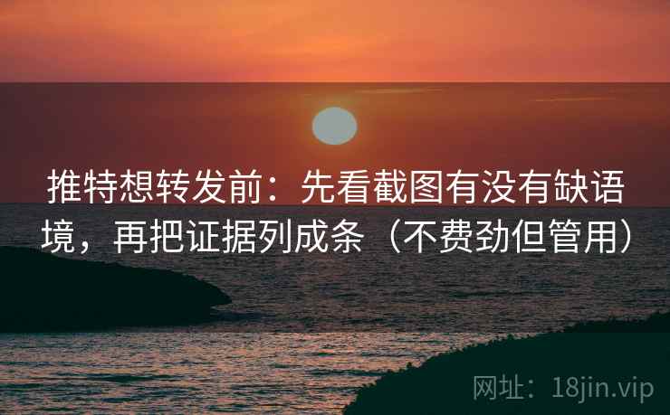 推特想转发前:先看截图有没有缺语境,再把证据列成条(不费劲但管用) 推特想转发前:先看截图有没有缺语境,再把证据列成条(不费劲但管用)