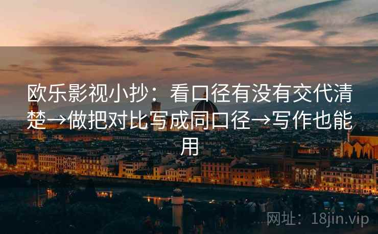 欧乐影视小抄：看口径有没有交代清楚→做把对比写成同口径→写作也能用